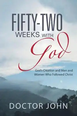 Fifty-Two Weeks with God: God's Creation and Men and Women Who Followed Christ