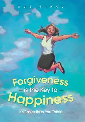 Forgiveness Is the Key to Happiness: It's Easier Than You Think!