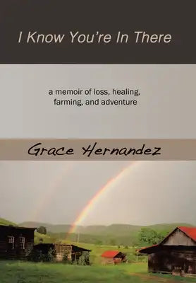 I Know You're in There: A Memoir of Loss, Healing, Farming, and Adventure