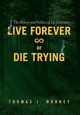 Live Forever or Die Trying: The History and Politics of Life Extension