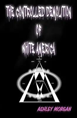 The Controlled Demolition of White America