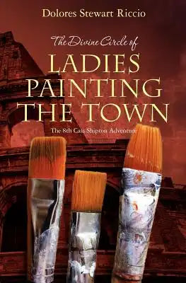 The Divine Circle of Ladies Painting the Town: The 8th Cass Shipton Adventure