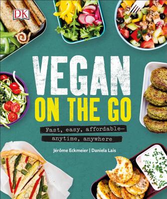 Vegan on the Go: Fast, Easy, Affordableâ "Anytime, Anywhere