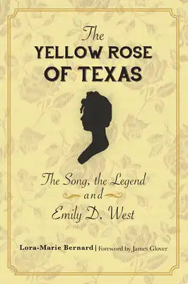 Yellow Rose of Texas: The Song, the Legend and Emily D. West