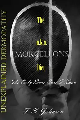 The 'Unexplained Dermopathy' a.k.a. Morgellons Diet: The only semi-cure I know
