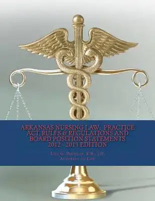 Arkansas Nursing Law: Practice Act, Rules & Regulations And Board Position Statements