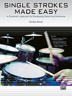 Single Strokes Made Easy: A Practical Approach for Developing Speed and Endurance