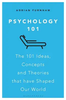 Psychology 101: The 101 Ideas, Concepts and Theories That Have Shaped Our World