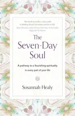 The Seven-Day Soul: A Pathway to a Flourishing Spirituality in Every Part of Your Life
