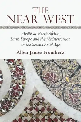 The Near West: Medieval North Africa, Latin Europe and the Mediterranean in the Second Axial Age