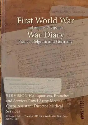 5 DIVISION Headquarters, Branches and Services Royal Army Medical Corps Assistant Director Medical Services: 10 August 1914 - 17 March 1919 (First Wor