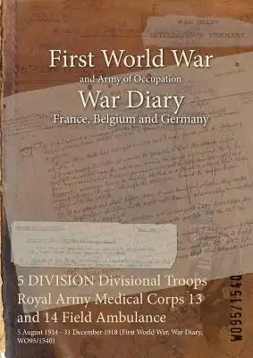 5 DIVISION Divisional Troops Royal Army Medical Corps 13 and 14 Field Ambulance: 5 August 1914 - 31 December 1918 (First World War, War Diary, WO95/15