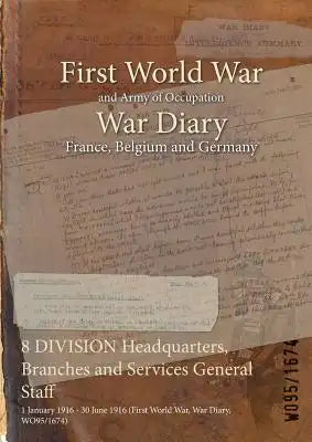 8 DIVISION Headquarters, Branches and Services General Staff: 1 January 1916 - 30 June 1916 (First World War, War Diary, WO95/1674)