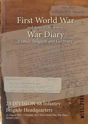 23 DIVISION 68 Infantry Brigade Headquarters: 24 August 1915 - 5 October 1917 (First World War, War Diary, WO95/2181)
