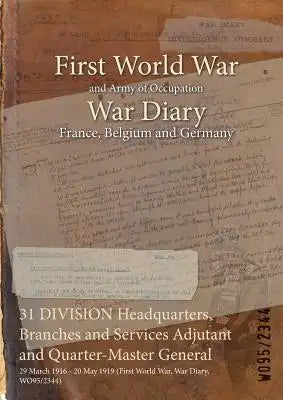 31 DIVISION Headquarters, Branches and Services Adjutant and Quarter-Master General: 29 March 1916 - 20 May 1919 (First World War, War Diary, WO95/234