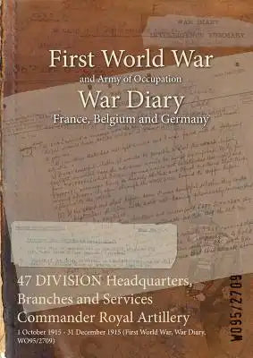 47 DIVISION Headquarters, Branches and Services Commander Royal Artillery: 1 October 1915 - 31 December 1915 (First World War, War Diary, WO95/2709)