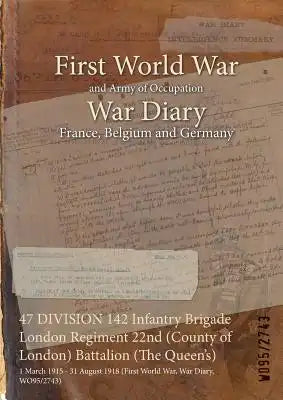 47 DIVISION 142 Infantry Brigade London Regiment 22nd (County of London) Battalion (The Queen's): 1 March 1915 - 31 August 1918 (First World War, War