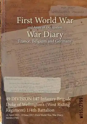 49 DIVISION 147 Infantry Brigade Duke of Wellington's (West Riding Regiment) 1/4th Battalion: 14 April 1915 - 19 June 1917 (First World War, War Diary