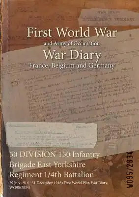 50 DIVISION 150 Infantry Brigade East Yorkshire Regiment 1/4th Battalion: 29 July 1914 - 31 December 1916 (First World War, War Diary, WO95/2834)