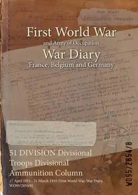 51 DIVISION Divisional Troops Divisional Ammunition Column: 17 April 1915 - 31 March 1919 (First World War, War Diary, WO95/2854/8)