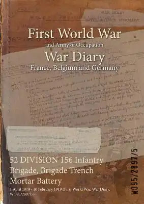 52 DIVISION 156 Infantry Brigade, Brigade Trench Mortar Battery: 1 April 1918 - 10 February 1919 (First World War, War Diary, WO95/2897/5)