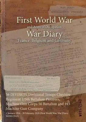 56 DIVISION Divisional Troops Cheshire Regiment 1/5th Battalion Pioneers, Machine Gun Corps 56 Battalion and 193 Machine Gun Company: 1 January 1916 -