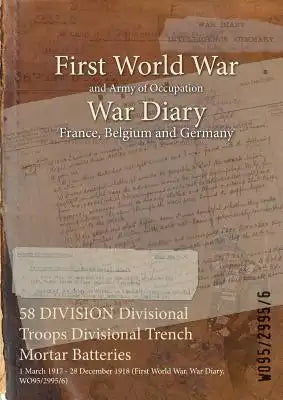 58 DIVISION Divisional Troops Divisional Trench Mortar Batteries: 1 March 1917 - 28 December 1918 (First World War, War Diary, WO95/2995/6)