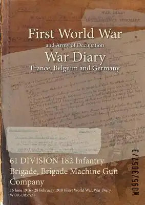 61 DIVISION 182 Infantry Brigade, Brigade Machine Gun Company: 16 June 1916 - 28 February 1918 (First World War, War Diary, WO95/3057/3)