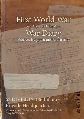62 DIVISION 186 Infantry Brigade Headquarters: 10 January 1917 - 31 December 1917 (First World War, War Diary, WO95/3084)