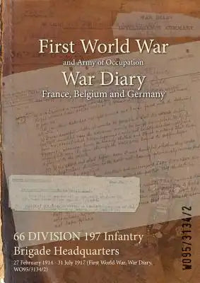 66 DIVISION 197 Infantry Brigade Headquarters: 27 February 1914 - 31 July 1917 (First World War, War Diary, WO95/3134/2)