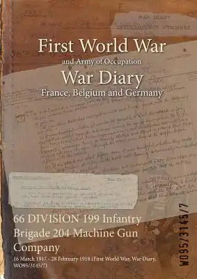 66 DIVISION 199 Infantry Brigade 204 Machine Gun Company: 16 March 1917 - 28 February 1918 (First World War, War Diary, WO95/3145/7)