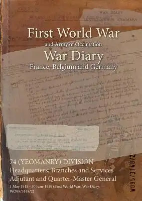 74 (YEOMANRY) DIVISION Headquarters, Branches and Services Adjutant and Quarter-Master General: 1 May 1918 - 30 June 1919 (First World War, War Diary,