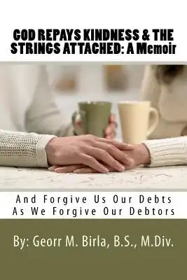 God Repays Kindness & The Strings Attached: A Memoir: And Forgive Us Our Debts As We Forgive Our Debtors