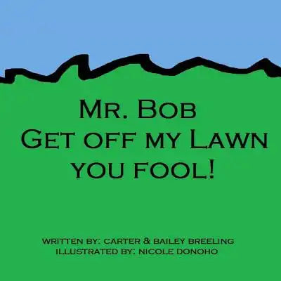 Mr. Bob: Get Off My Lawn, You Fool!