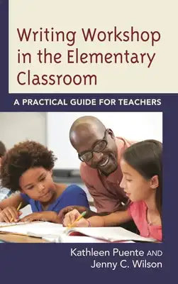Writing Workshop in the Elementary Classroom: A Practical Guide for Teachers