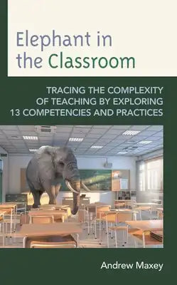 Elephant in the Classroom: Tracing the Complexity of Teaching by Exploring 13 Competencies and Practices