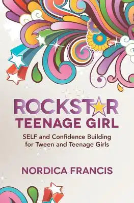 RockStar Teenage Girl: SELF and Confidence Building for Tween and Teenage Girls