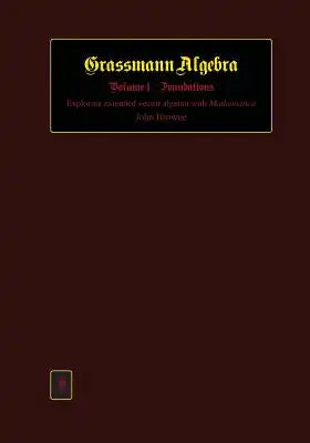Grassmann Algebra Volume 1: Foundations: Exploring extended vector algebra with Mathematica