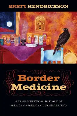 Border Medicine: A Transcultural History of Mexican American Curanderismo