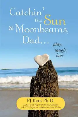 Catchin' the Sun and Moonbeams, Dad ...: Play, Laugh, Love