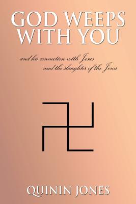 God Weeps with You: And His Connection with Jesus and the Slaughter of the Jews
