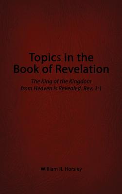 Topics in the Book of Revelation: The King of the Kingdom from Heaven Is Revealed, Rev. 1:1