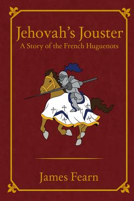 Jehovah's Jouster: A Story of the French Huguenots