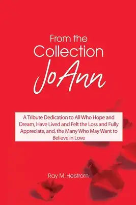 From the Collection: JoAnn: A Tribute Dedication to All Who Hope and Dream, Have Lived and Felt the Loss and Fully Appreciate, and, the Man