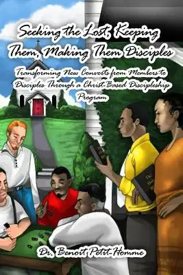 Seeking the Lost, Keeping Them, Making Them Disciples: Transforming New Converts from Members to Disciples Through a Christ-Based Discipleship Program