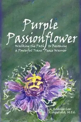 Purple Passionflower: The Path to Becoming a Powerful Trans Peace Warrior