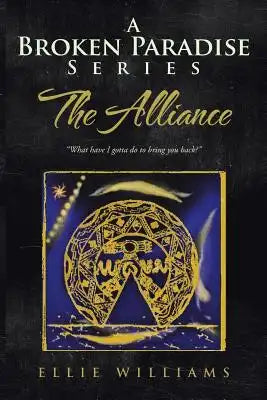A Broken Paradise Series: The Alliance: What Have I Gotta Do to Bring You Back?