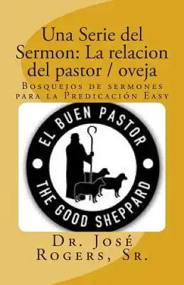 Una Serie del Sermon: La relacion del pastor / oveja: Bosquejos de sermones para la Predicación Easy