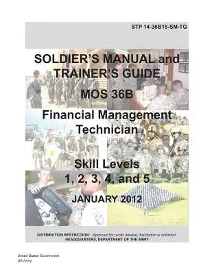 Soldier Training Publication STP 14-36B15-SM-TG Soldier's Manual and Trainer's Guide MOS 36B Financial Management Technician Skill Levels 1, 2, 3, 4,