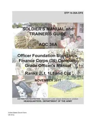 Soldier Training Publication STP 14-36A-OFS Soldier's Manual and Trainer's Guide AOC 36A Officer Foundation Standards, Finance Corps (36) Company Grad